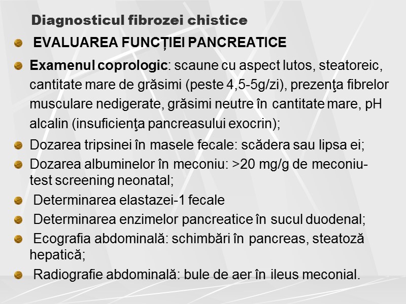 Diagnosticul fibrozei chistice  EVALUAREA FUNCȚIEI PANCREATICE  Examenul coprologic: scaune cu aspect lutos,